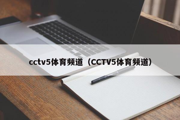 cctv5体育频道（CCTV5体育频道）