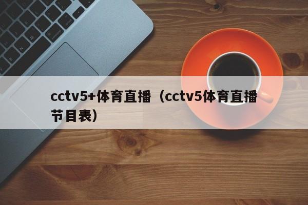 cctv5+体育直播（cctv5体育直播节目表）